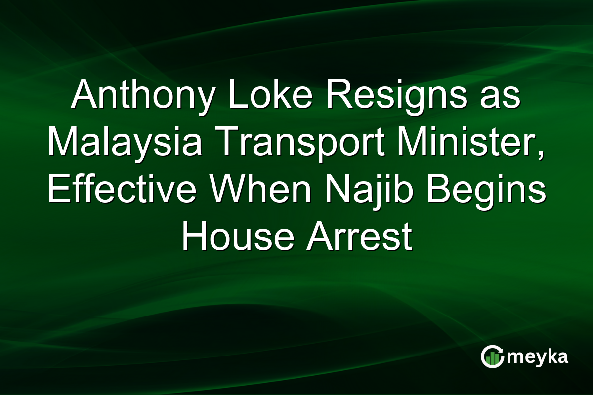 Anthony Loke Resigns as Malaysia Transport Minister, Effective When Najib Begins House Arrest