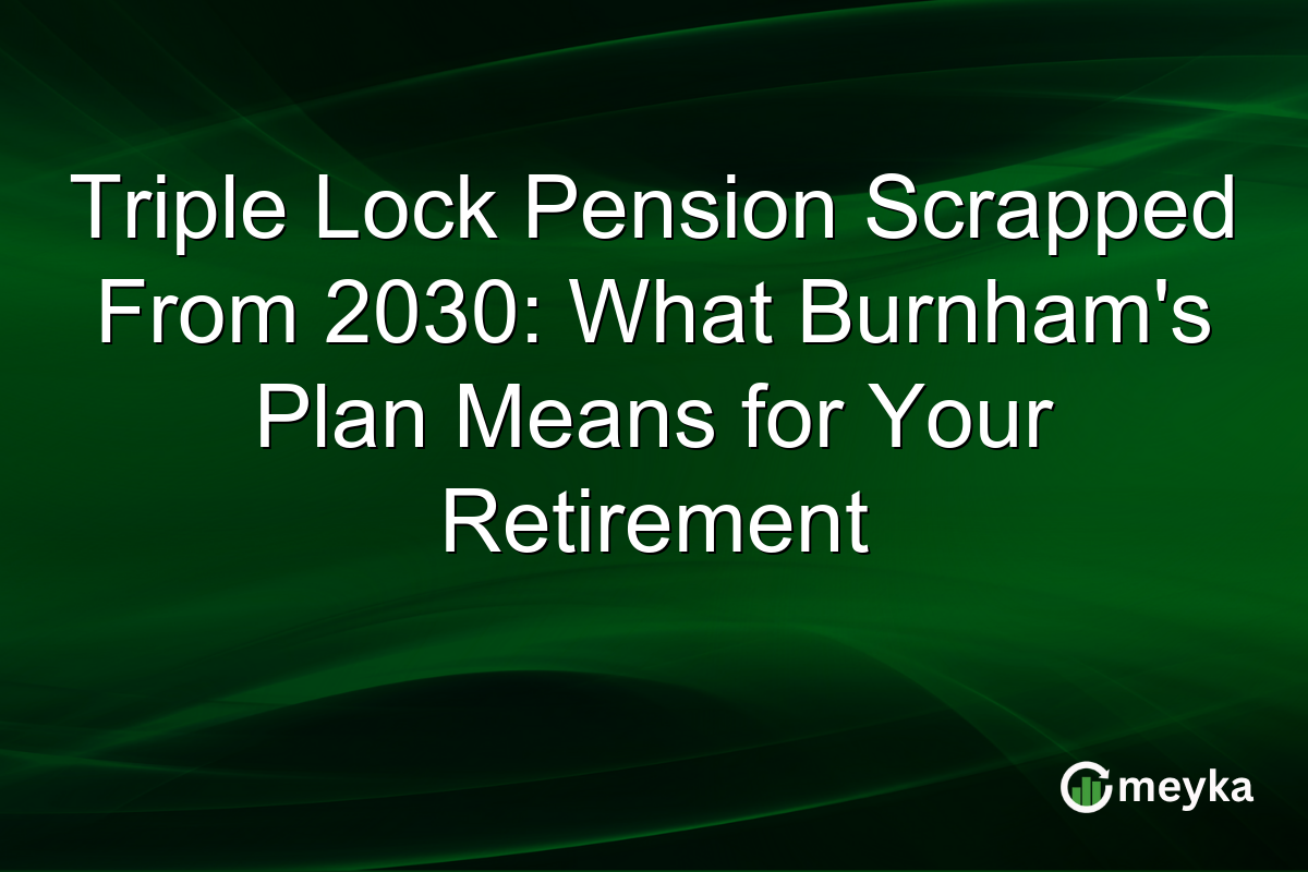 Triple Lock Pension Scrapped From 2030: What Burnham’s Plan Means for Your Retirement