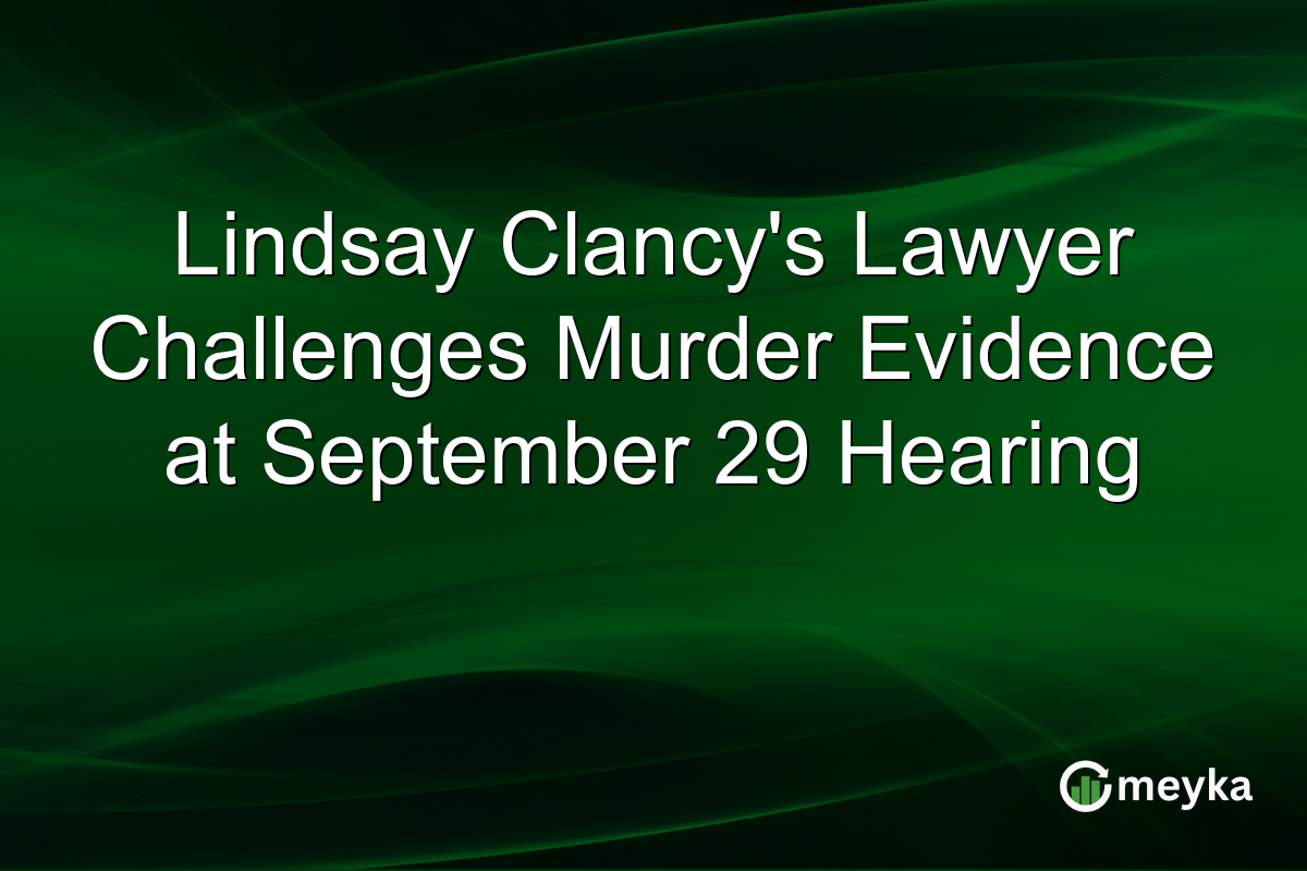 Lindsay Clancy’s Lawyer Challenges Murder Evidence at September 29 Hearing