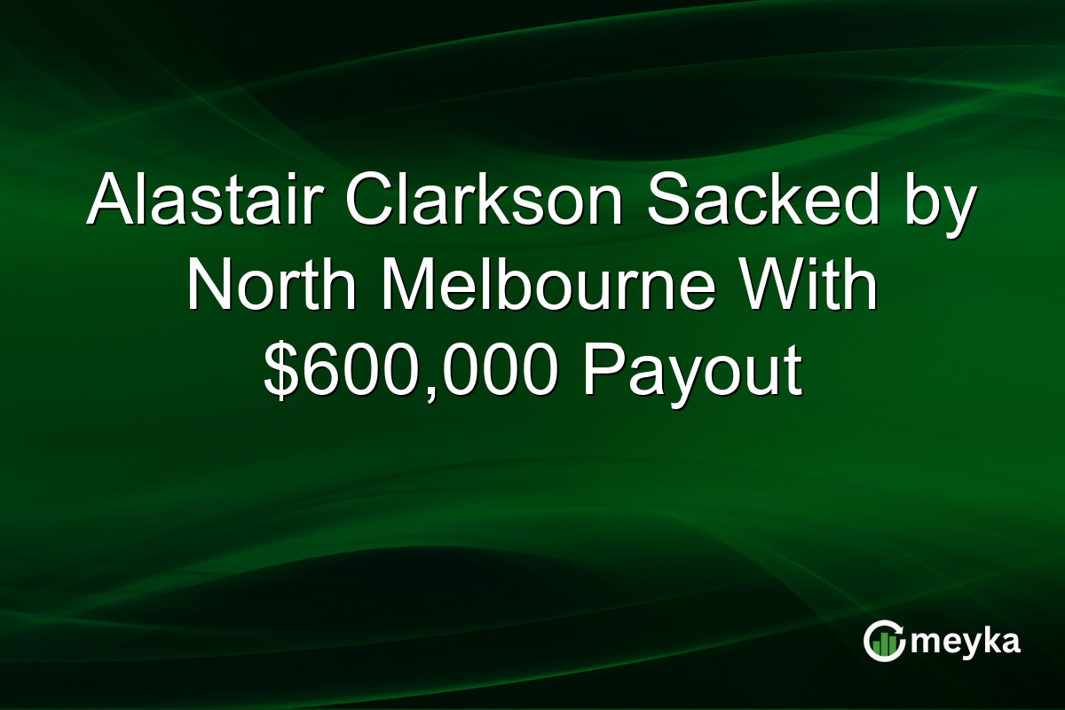Alastair Clarkson Sacked by North Melbourne With $600,000 Payout