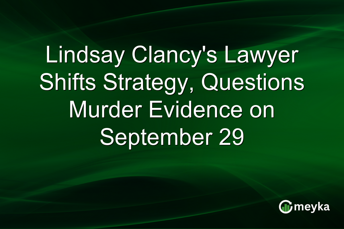 Lindsay Clancy’s Lawyer Shifts Strategy, Questions Murder Evidence on September 29
