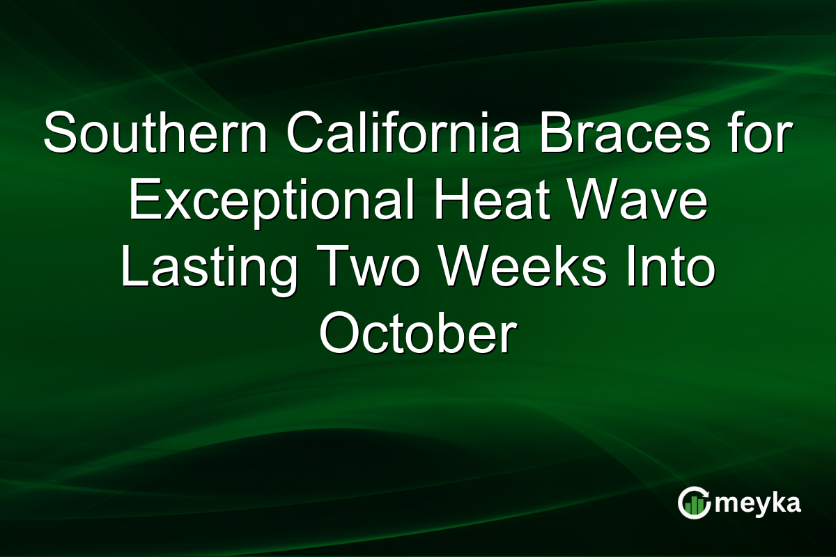 Southern California Braces for Exceptional Heat Wave Lasting Two Weeks Into October
