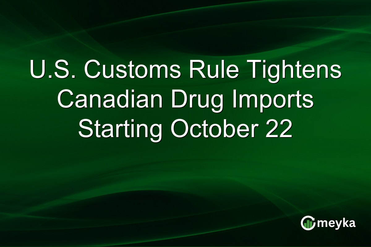 U.S. Customs Rule Tightens Canadian Drug Imports Starting October 22