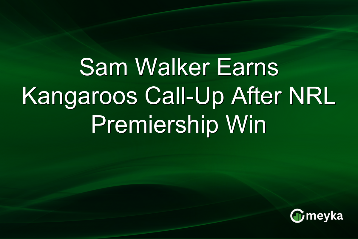Sam Walker Earns Kangaroos Call-Up After NRL Premiership Win