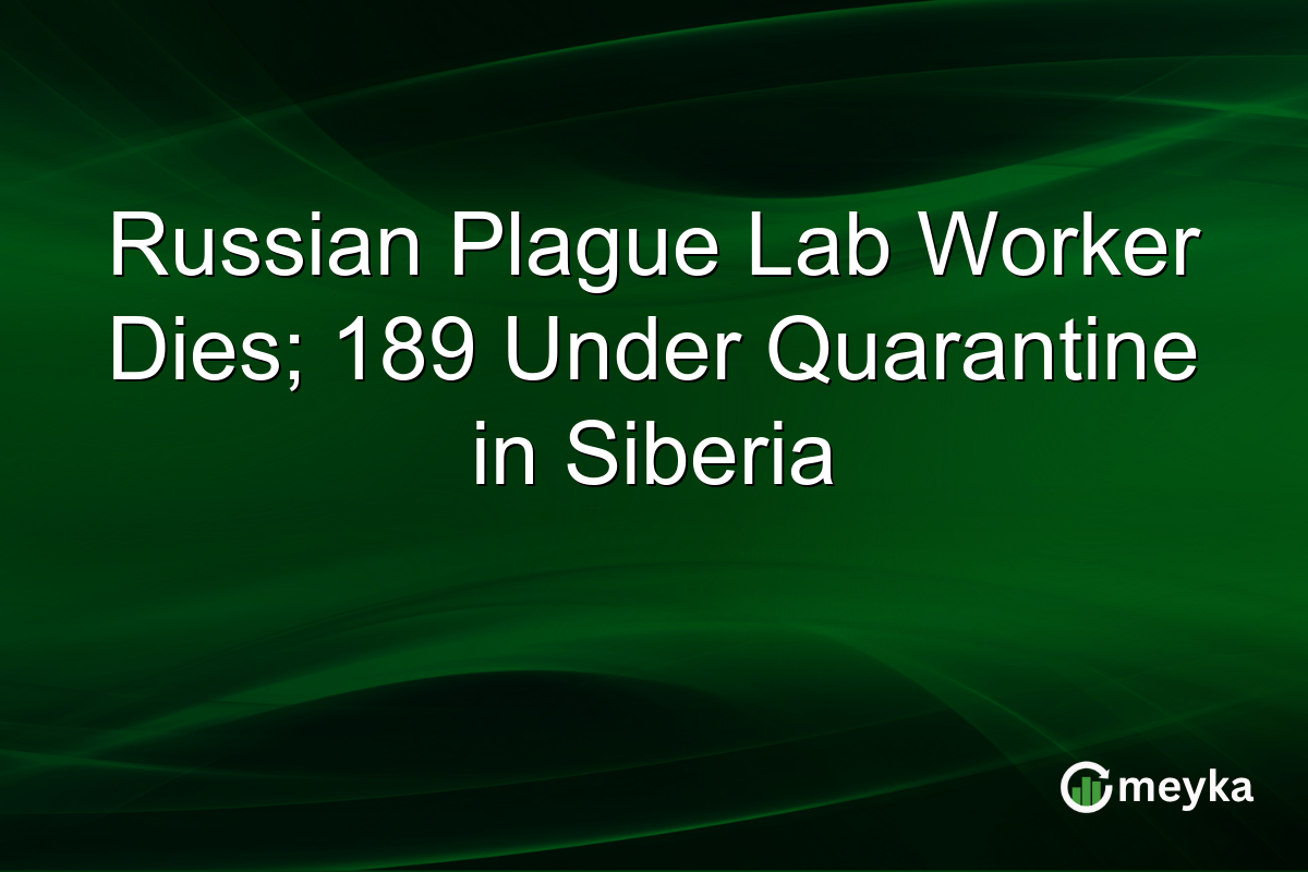 Russian Plague Lab Worker Dies; 189 Under Quarantine in Siberia