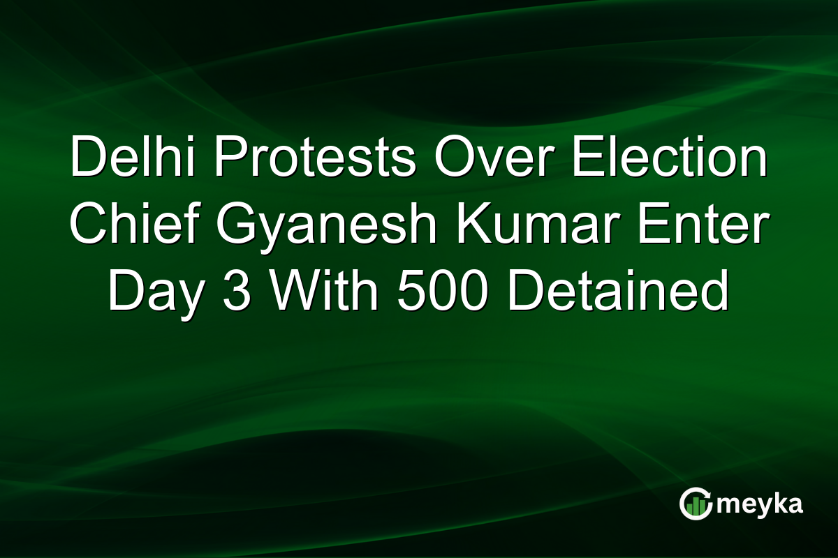 Delhi Protests Over Election Chief Gyanesh Kumar Enter Day 3 With 500 Detained