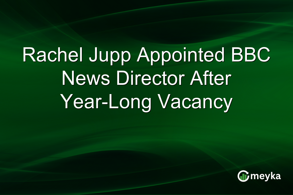 Rachel Jupp Appointed BBC News Director After Year-Long Vacancy