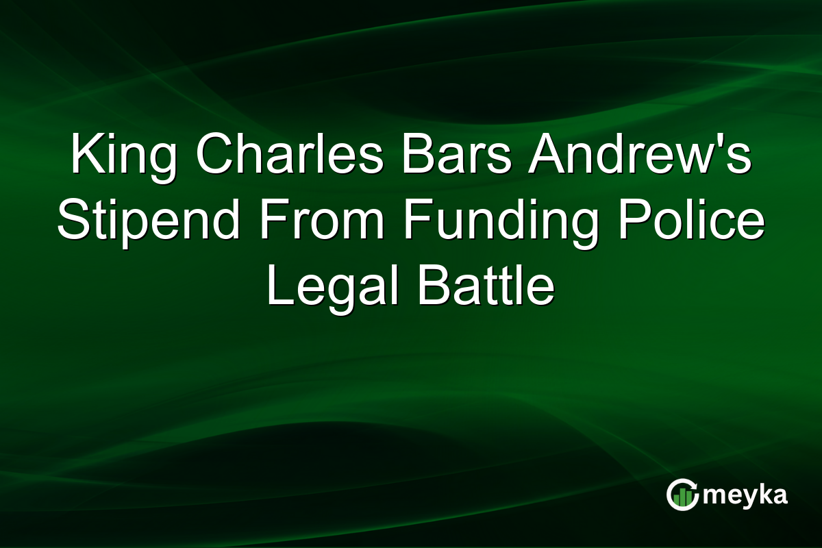 King Charles Bars Andrew’s Stipend From Funding Police Legal Battle