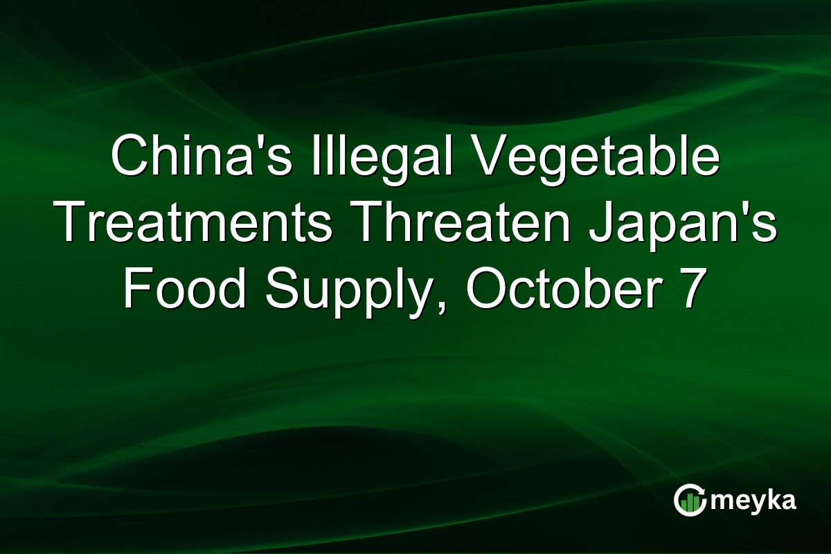 Chinaโs Illegal Vegetable Treatments Threaten Japanโs Food Supply, October 7