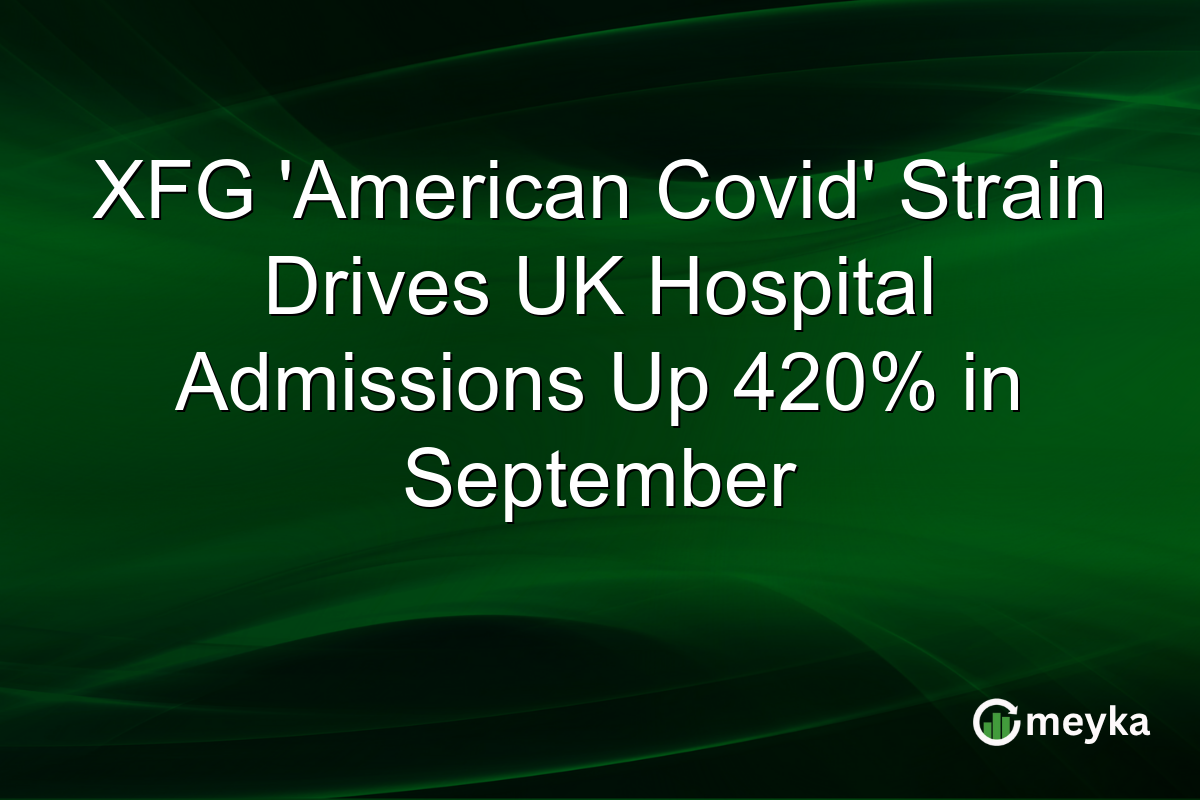 XFG ‘American Covid’ Strain Drives UK Hospital Admissions Up 420% in September