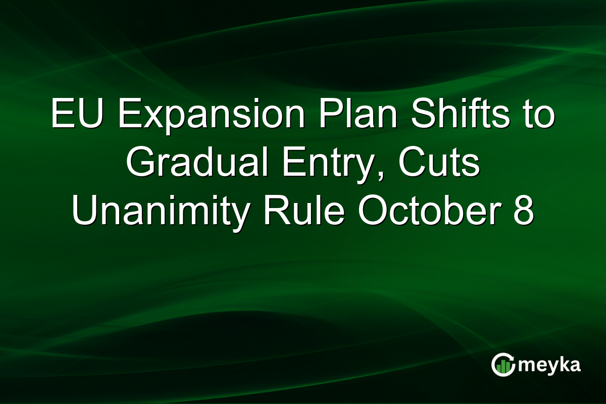 EU Expansion Plan Shifts to Gradual Entry, Cuts Unanimity Rule October 8