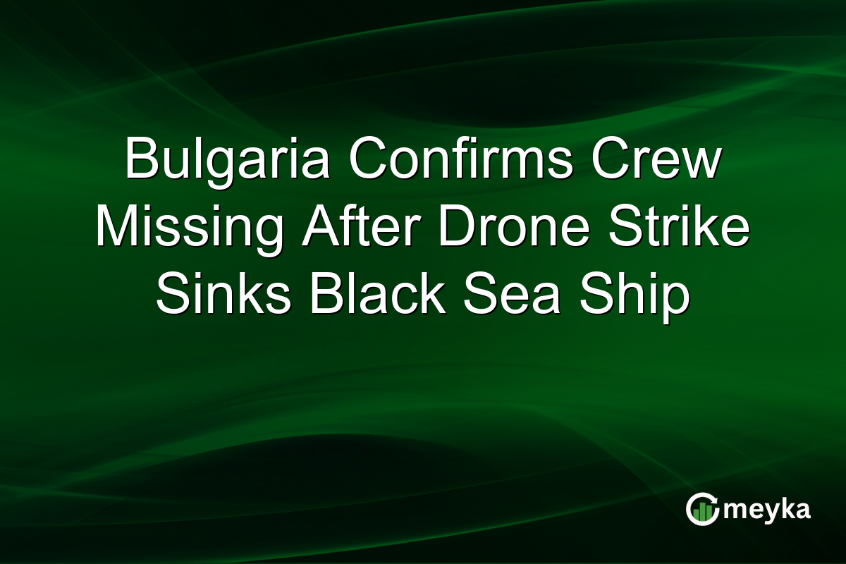 Bulgaria Confirms Crew Missing After Drone Strike Sinks Black Sea Ship