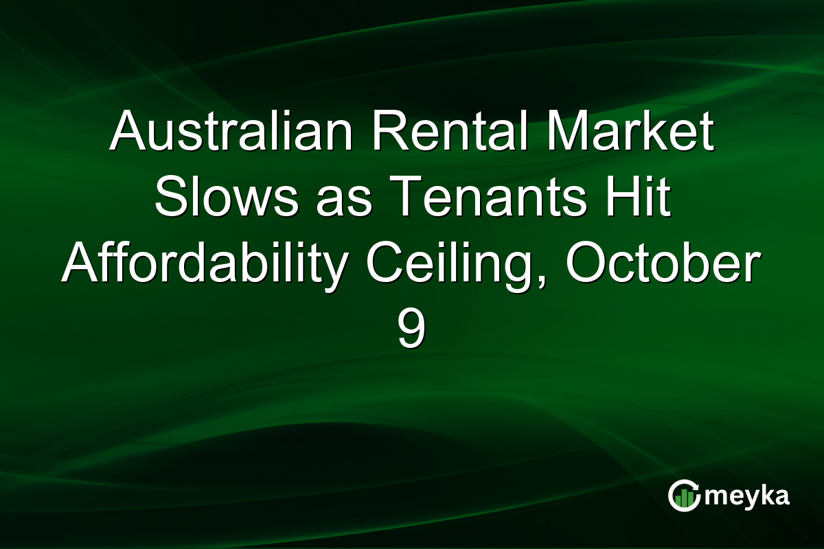 Australian Rental Market Slows as Tenants Hit Affordability Ceiling, October 9