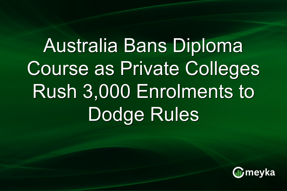 Australia Bans Diploma Course as Private Colleges Rush 3,000 Enrolments to Dodge Rules