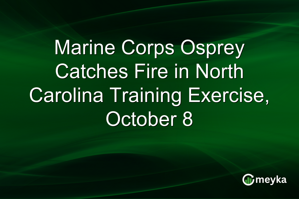 Marine Corps Osprey Catches Fire in North Carolina Training Exercise, October 8