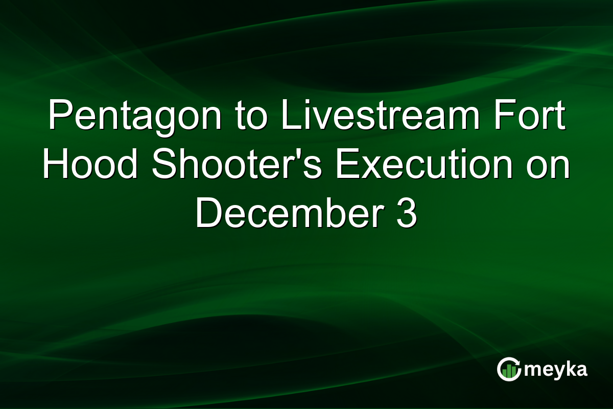 Pentagon to Livestream Fort Hood Shooter’s Execution on December 3