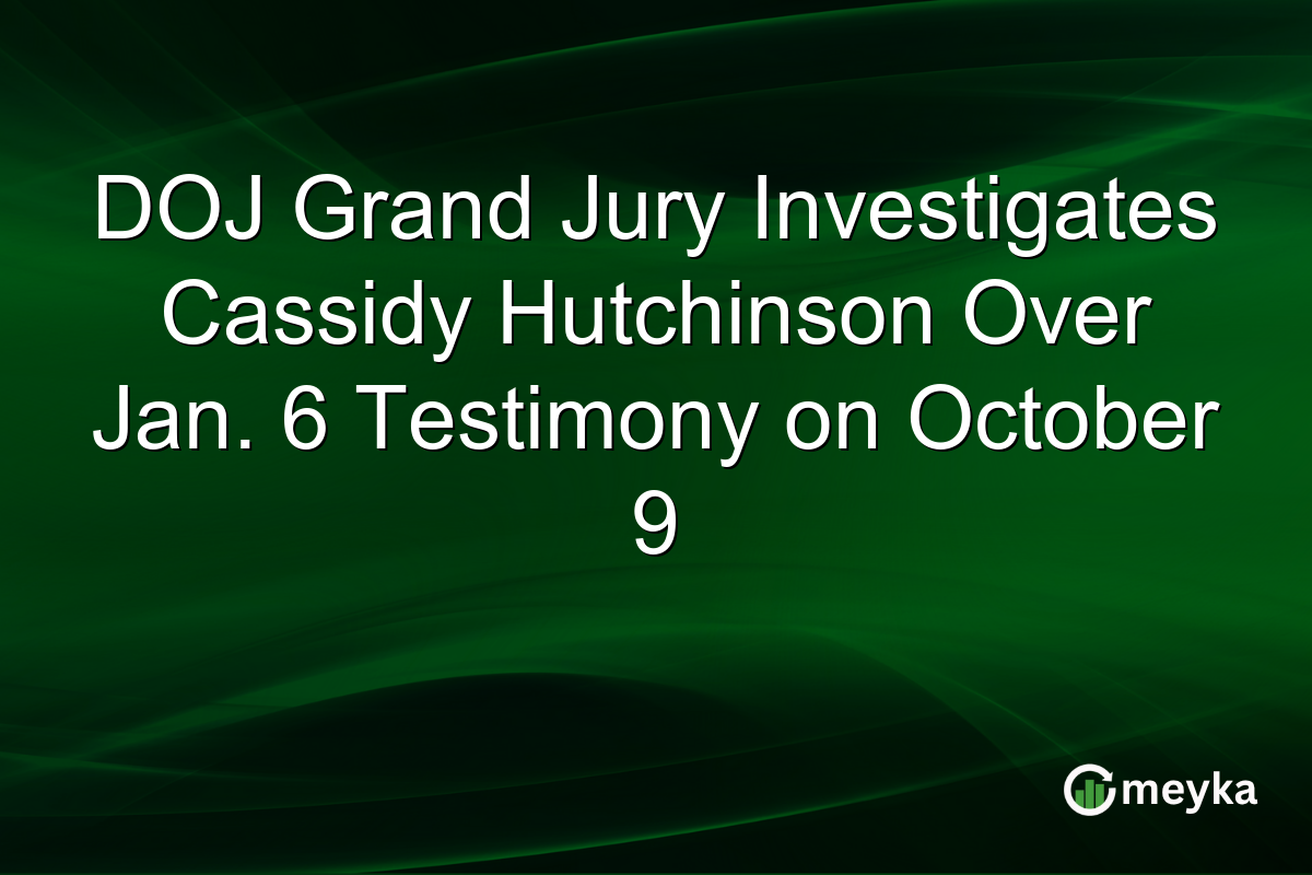 DOJ Grand Jury Investigates Cassidy Hutchinson Over Jan. 6 Testimony on October 9