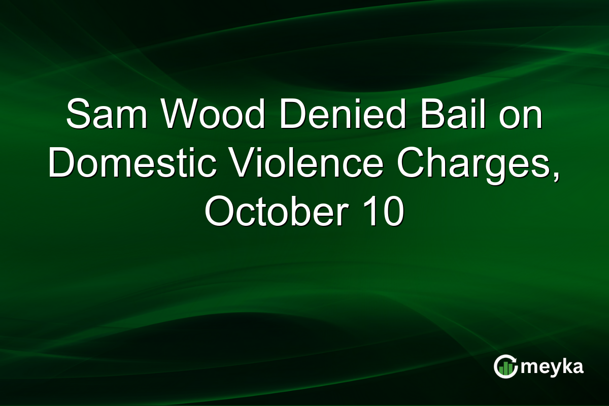 Sam Wood Denied Bail on Domestic Violence Charges, October 10