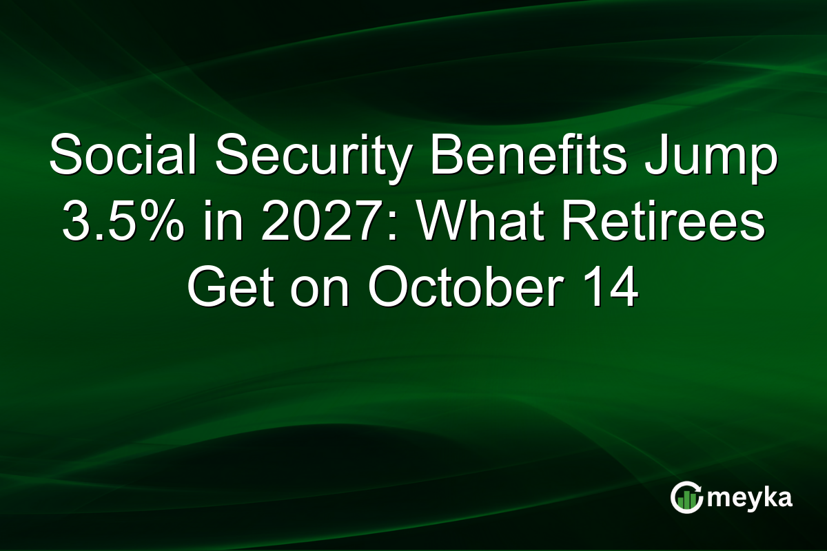 Social Security Benefits Jump 3.5% in 2027: What Retirees Get on October 14