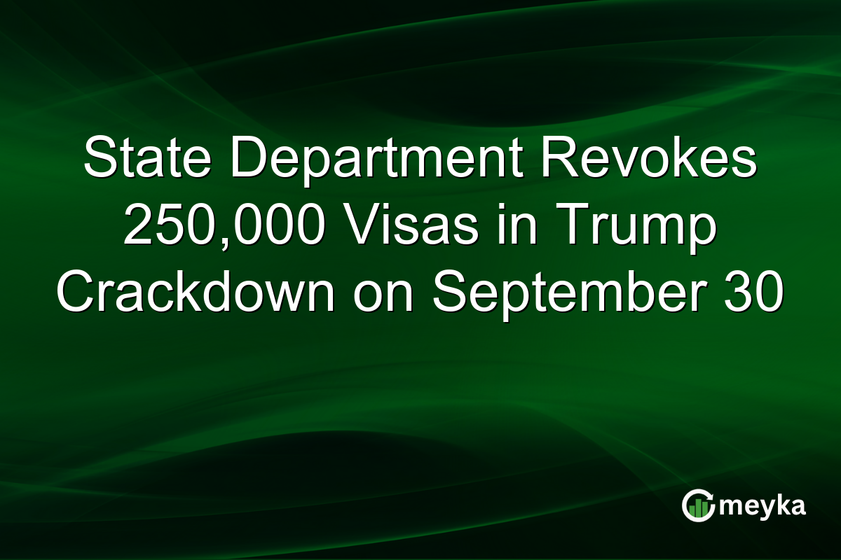 State Department Revokes 250,000 Visas in Trump Crackdown on September 30
