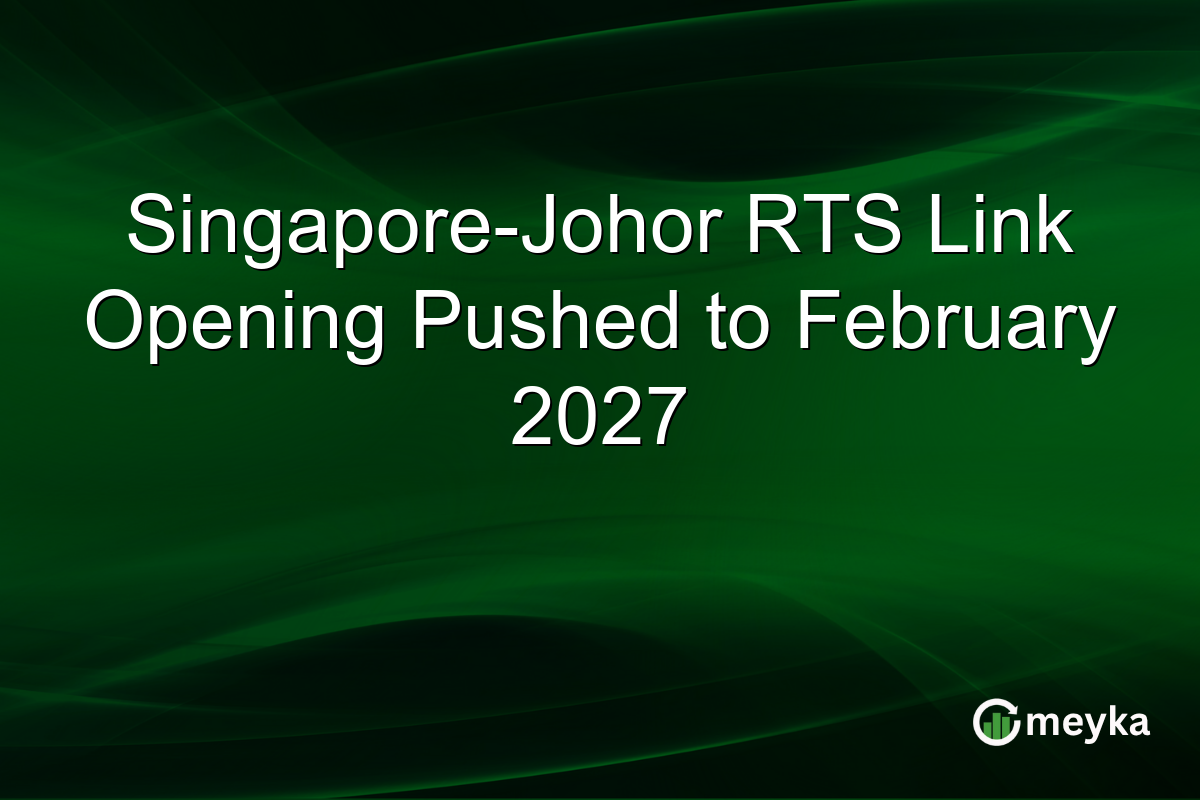 Singapore-Johor RTS Link Opening Pushed to February 2027