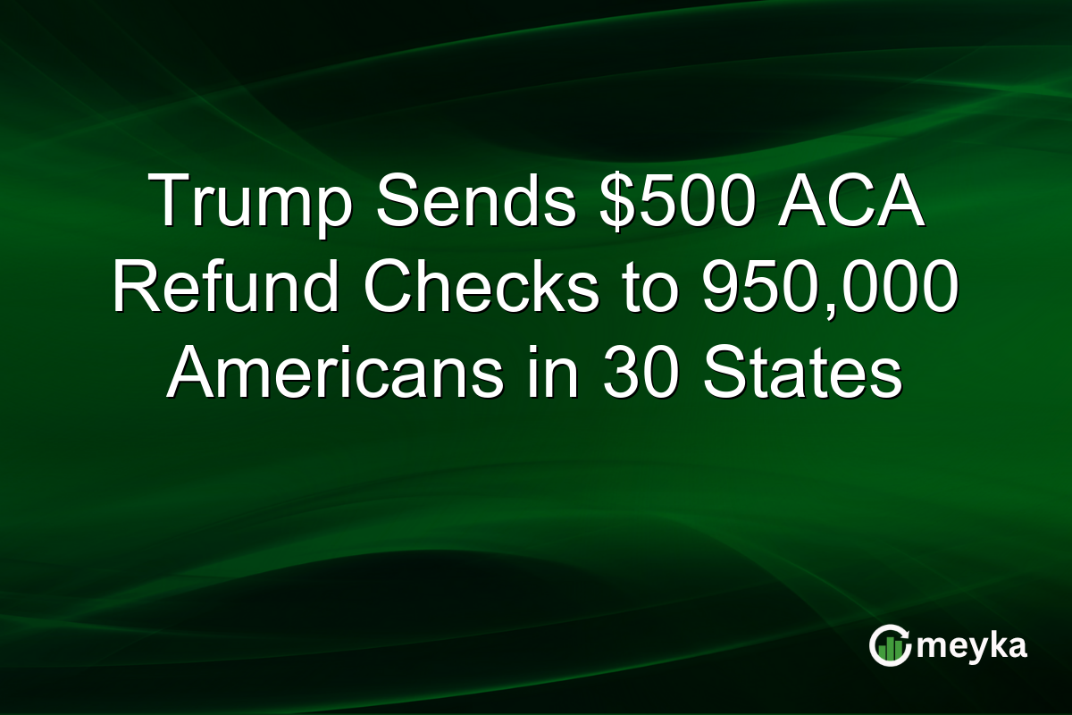 Trump Sends $500 ACA Refund Checks to 950,000 Americans in 30 States