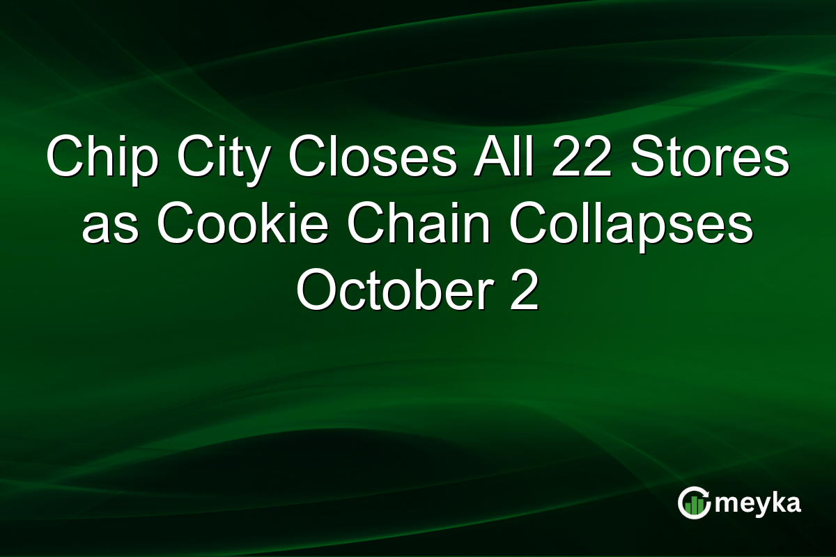Chip City Closes All 22 Stores as Cookie Chain Collapses October 2
