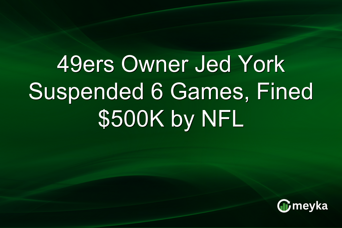 49ers Owner Jed York Suspended 6 Games, Fined $500K by NFL