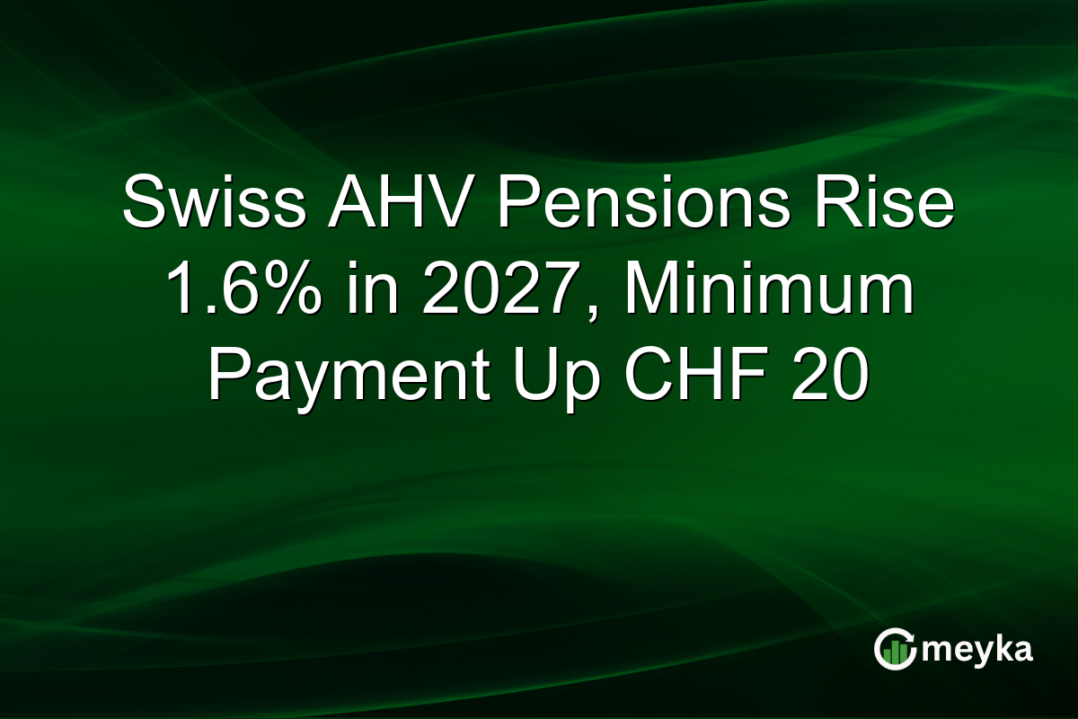 Swiss AHV Pensions Rise 1.6% in 2027, Minimum Payment Up CHF 20