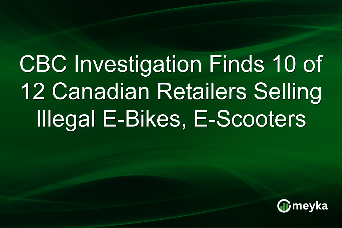 CBC Investigation Finds 10 of 12 Canadian Retailers Selling Illegal E-Bikes, E-Scooters